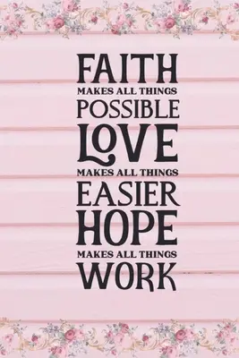 La fe hace que todo sea posible El amor hace que todo sea más fácil La esperanza hace que todo funcione - Faith Makes All Things Possible Love Makes All Things Easier Hope Makes All Things Work