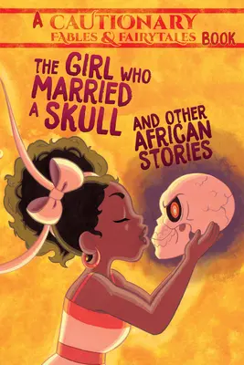 La chica que se casó con una calavera: Y otros cuentos africanos - The Girl Who Married a Skull: And Other African Stories