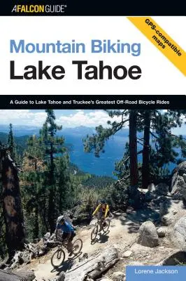 Mountain Biking Lake Tahoe: A Guide To Lake Tahoe And Truckee's Greatest Off-Road Bicycle Rides, Primera Edición - Mountain Biking Lake Tahoe: A Guide To Lake Tahoe And Truckee's Greatest Off-Road Bicycle Rides, First Edition