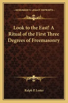 Ritual de los tres primeros grados de la Francmasonería ¡Mira hacia el Este! - Look to the East! a Ritual of the First Three Degrees of Freemasonry