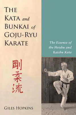 Kata y Bunkai del Karate Goju-Ryu: La esencia de los katas Heishu y Kaishu - The Kata and Bunkai of Goju-Ryu Karate: The Essence of the Heishu and Kaishu Kata