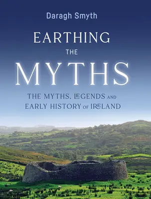 Earthing the Myths: Mitos, leyendas y primera historia de Irlanda - Earthing the Myths: The Myths, Legends and Early History of Ireland