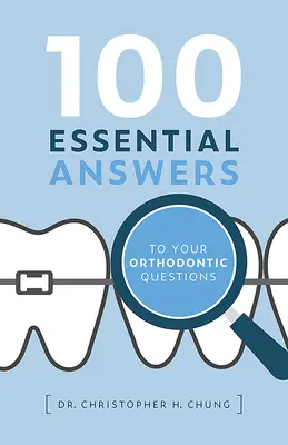 100 respuestas esenciales a sus preguntas sobre ortodoncia - 100 Essential Answers to Your Orthodontic Questions