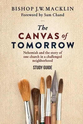 El lienzo del mañana - Guía de estudio: Nehemías y la historia de una iglesia en un barrio con problemas - The Canvas of Tomorrow - Study Guide: Nehemiah and the story of one church in a challenged neighborhood