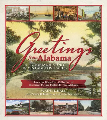 Saludos desde Alabama: Una historia ilustrada en postales antiguas: De la colección Wade Hall de postales históricas de Alabama - Greetings from Alabama: A Pictorial History in Vintage Postcards: From the Wade Hall Collection of Historical Picture Postcards from Alabama