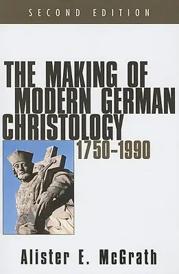 La formación de la cristología alemana moderna, 1750-1990, segunda edición - The Making of Modern German Christology, 1750-1990, Second Edition