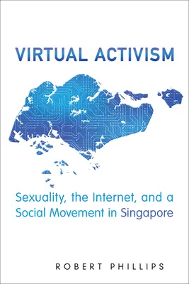 Activismo virtual: Sexualidad, Internet y un movimiento social en Singapur - Virtual Activism: Sexuality, the Internet, and a Social Movement in Singapore