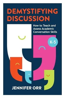 Desmitificar el debate: Cómo enseñar y evaluar las habilidades de conversación académica, K-5 - Demystifying Discussion: How to Teach and Assess Academic Conversation Skills, K-5