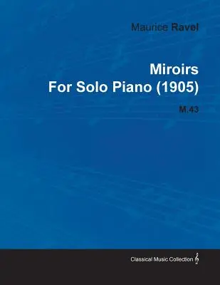 Miroirs de Maurice Ravel para Piano Solo (1905) M.43 - Miroirs by Maurice Ravel for Solo Piano (1905) M.43