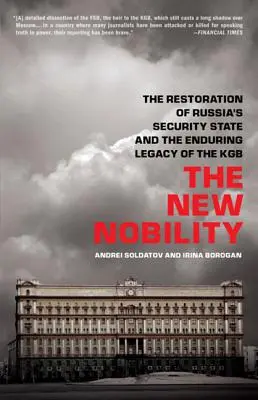 La nueva nobleza: La restauración del Estado de seguridad ruso y el legado perdurable del KGB - The New Nobility: The Restoration of Russia's Security State and the Enduring Legacy of the KGB