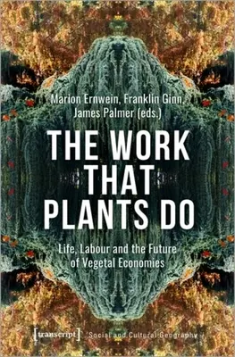 El trabajo que hacen las plantas: Vida, trabajo y futuro de las economías vegetales - The Work That Plants Do: Life, Labour, and the Future of Vegetal Economies