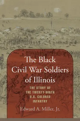 Los soldados negros de la Guerra Civil de Illinois: La historia de la Vigesimonovena Infantería de Color de Estados Unidos - The Black Civil War Soldiers of Illinois: The Story of the Twenty-ninth U.S. Colored Infantry