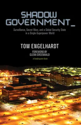 Gobierno en la sombra: Vigilancia, guerras secretas y un Estado de seguridad global en un mundo de una sola superpotencia - Shadow Government: Surveillance, Secret Wars, and a Global Security State in a Single-Superpower World