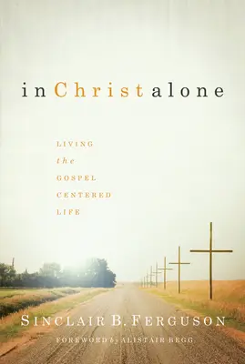 Sólo en Cristo: Vivir una vida centrada en el Evangelio - In Christ Alone: Living the Gospel Centered Life