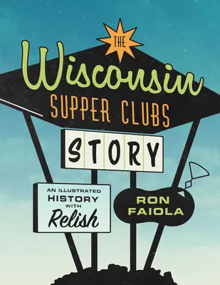 La historia de los Supper Clubs de Wisconsin: Una historia ilustrada, con relish - The Wisconsin Supper Clubs Story: An Illustrated History, with Relish