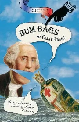 Bum Bags and Fanny Packs: A British-American American-British Dictionary