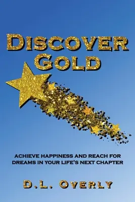 Descubre el oro: Consigue la felicidad y alcanza los sueños en el próximo capítulo de tu vida - Discover Gold: Achieve happiness and reach for dreams in your life's next chapter