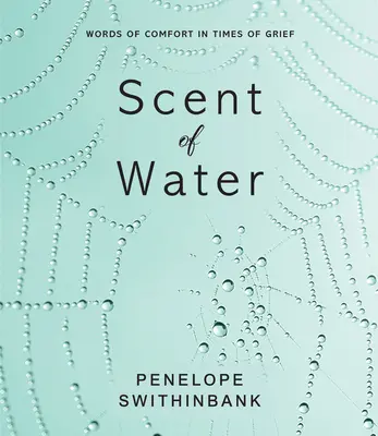 El olor del agua: Palabras de consuelo en tiempos de dolor - Scent of Water: Words of Comfort in Times of Grief