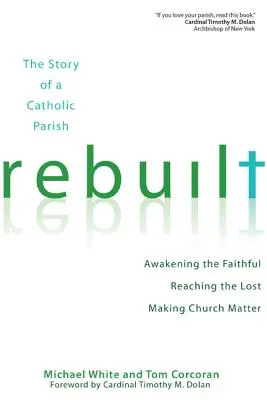 Reconstruida: La historia de una parroquia católica: Despertar a los fieles, llegar a los perdidos y hacer que la Iglesia importe - Rebuilt: The Story of a Catholic Parish: Awakening the Faithful, Reaching the Lost, and Making Church Matter