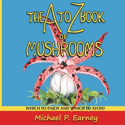 De la A a la Z de las setas: Cuáles disfrutar y cuáles evitar - The A to Z Book of Mushrooms: Which to Enjoy and Which to Avoid