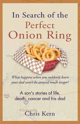 En busca del anillo de cebolla perfecto: Historias de un hijo sobre la vida, la muerte, el cáncer y su padre - In Search of the Perfect Onion Ring: A Son's Stories of Life, Death, Cancer & His Dad