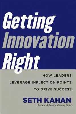 Getting Innovation Right: How Leaders Leverage Inflection Points to Drive Success (Cómo aprovechar los puntos de inflexión para alcanzar el éxito en la innovación) - Getting Innovation Right: How Leaders Leverage Inflection Points to Drive Success