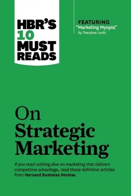 Hbr's 10 Must Reads on Strategic Marketing (con el artículo destacado Marketing Myopia, de Theodore Levitt) - Hbr's 10 Must Reads on Strategic Marketing (with Featured Article Marketing Myopia, by Theodore Levitt)