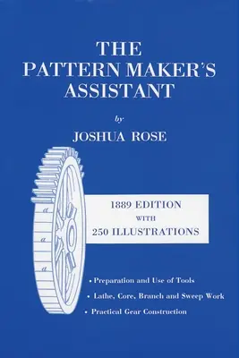 El ayudante del modelista: Trabajo de torno, trabajo de rama, trabajo de núcleo, trabajo de barrido / Construcción práctica de engranajes / Preparación y uso de herramientas, Sexta Edi - The Pattern Maker's Assistant: Lathe Work, Branch Work, Core Work, Sweep Work / Practical Gear Construction / Preparation and Use of Tools, Sixth Edi