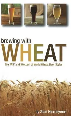 Elaborar cerveza con trigo: El «ingenio» y la «weizen» de los estilos mundiales de cerveza de trigo - Brewing with Wheat: The 'wit' and 'weizen' of World Wheat Beer Styles