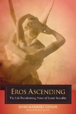 Eros ascendente: El poder transformador de la sexualidad sagrada - Eros Ascending: The Life-Transforming Power of Sacred Sexuality