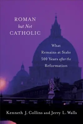 Romanos pero no católicos: Lo que sigue en juego 500 años después de la Reforma - Roman But Not Catholic: What Remains at Stake 500 Years After the Reformation