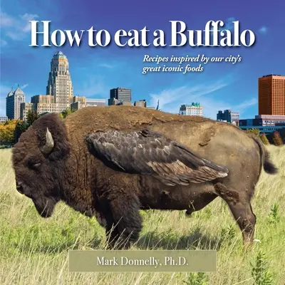 Cómo comer un búfalo: Recetas inspiradas en las grandes comidas icónicas de nuestra ciudad - How to eat a Buffalo: Recipes Inspired by Our City's Great Iconic Foods