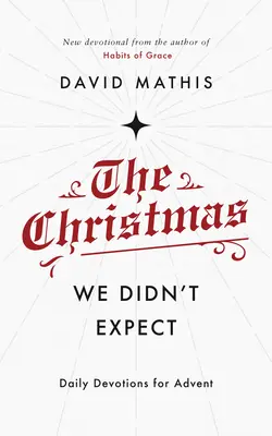 La Navidad que no esperábamos: Un devocionario diario de Adviento - The Christmas We Didn't Expect: A Daily Advent Devotional