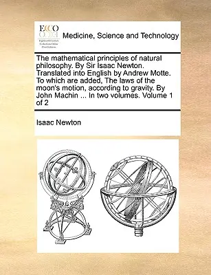 Los principios matemáticos de la filosofía natural. de Sir Isaac Newton. Traducido al inglés por Andrew Motte. al que se añaden las Leyes de la M - The Mathematical Principles of Natural Philosophy. by Sir Isaac Newton. Translated Into English by Andrew Motte. to Which Are Added, the Laws of the M