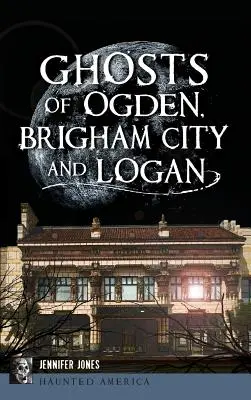 Fantasmas de Ogden, Brigham City y Logan - Ghosts of Ogden, Brigham City and Logan