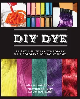 Tinte DIY: Tintes temporales brillantes y divertidos para hacer en casa - DIY Dye: Bright and Funky Temporary Hair Coloring You Do at Home