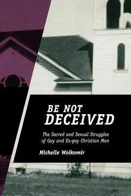 No te engañes: Las luchas sagradas y sexuales de los hombres cristianos homosexuales y ex homosexuales - Be Not Deceived: The Sacred and Sexual Struggles of Gay and Ex-gay Christian Men