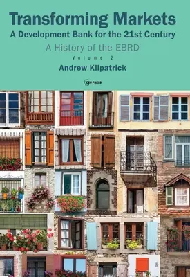 La transformación de los mercados: A Development Bank for the 21st Century. a History of the Ebrd, Volume 2 - Transforming Markets: A Development Bank for the 21st Century. a History of the Ebrd, Volume 2