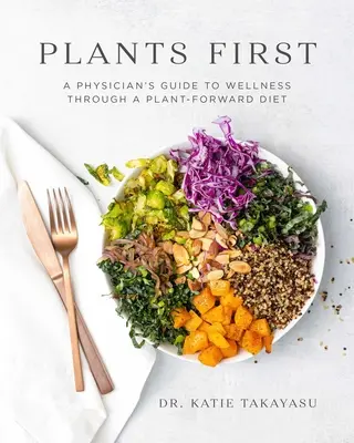 Las plantas primero: Guía médica para el bienestar a través de una dieta basada en plantas - Plants First: A Physician's Guide to Wellness Through a Plant-Forward Diet