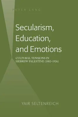 Secularismo, educación y emociones; tensiones culturales en la Palestina hebrea (1882-1926) - Secularism, Education, and Emotions; Cultural Tensions in Hebrew Palestine (1882-1926)
