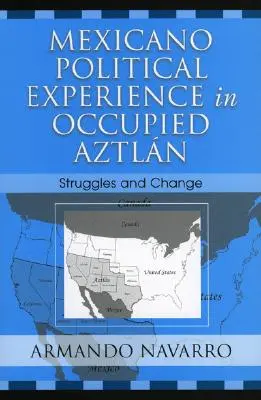 Experiencia política mexicana en el Aztlán ocupado: Luchas y cambios - Mexicano Political Experience in Occupied Aztlan: Struggles and Change