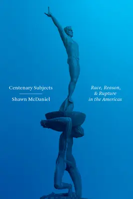 Temas centenarios: Raza, razón y ruptura en las Américas - Centenary Subjects: Race, Reason, and Rupture in the Americas