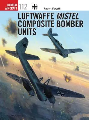 Unidades de Bombarderos Compuestos Mistel de la Luftwaffe - Luftwaffe Mistel Composite Bomber Units