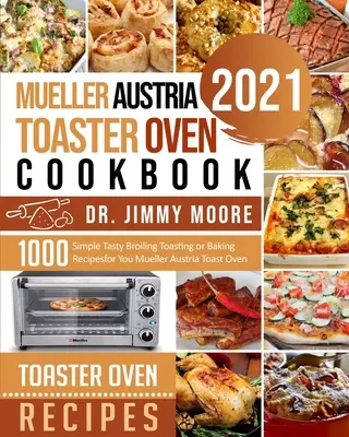 Mueller Austria Toaster Oven Cookbook 2021: 500 recetas sencillas y sabrosas para asar, tostar u hornear Mueller Austria Toast Oven - Mueller Austria Toaster Oven Cookbook 2021: 500 Simple Tasty Broiling Toasting or Baking Recipes for You Mueller Austria Toast Oven