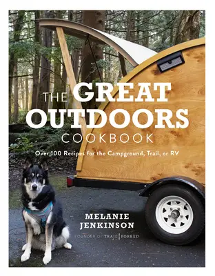 El gran libro de cocina al aire libre: Más de 100 recetas para el camping, el sendero o la autocaravana - The Great Outdoors Cookbook: Over 100 Recipes for the Campground, Trail, or RV