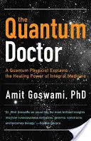 Quantum Doctor: Un físico cuántico explica el poder curativo de la medicina integral - Quantum Doctor: A Quantum Physicist Explains the Healing Power of Integral Medicine