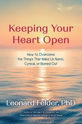 Mantener el corazón abierto: Cómo superar las cosas que nos entumecen, nos vuelven cínicos o nos agotan - Keeping Your Heart Open: How to Overcome the Things That Make Us Numb, Cynical, or Burned Out