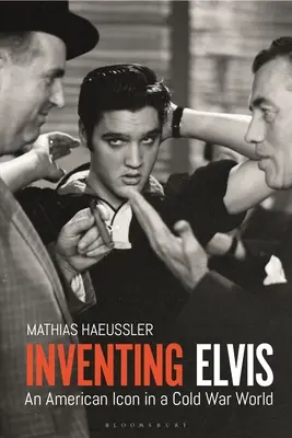 Inventando a Elvis: An American Icon in a Cold War World - Inventing Elvis: An American Icon in a Cold War World