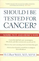 ¿Debería hacerme la prueba del cáncer? Tal vez no y he aquí por qué - Should I Be Tested for Cancer?: Maybe Not and Here's Why