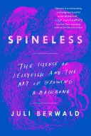 Spineless: La ciencia de las medusas y el arte de cultivar una espina dorsal - Spineless: The Science of Jellyfish and the Art of Growing a Backbone